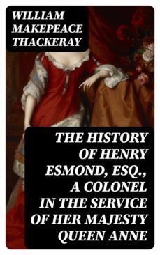 the history of henry esmond, esq., a colonel in the service of her majesty queen anne (ebook)-william makepeace thackeray-8596547355496