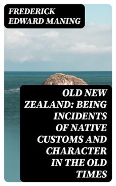 old new zealand: being incidents of native customs and character in the old times (ebook)-frederick edward maning-8596547415596