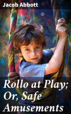rollo at play; or, safe amusements (ebook)-jacob abbott-8596547507796