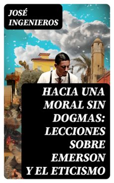 hacia una moral sin dogmas: lecciones sobre emerson y el eticismo (ebook)-jose ingenieros-8596547715696