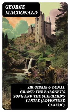 sir gibbie &amp; donal grant: the baronet's song and the shepherd's castle (adventure classic) (ebook)-george macdonald-8596547744696