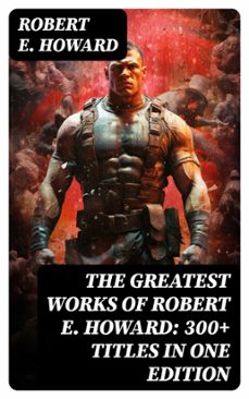 the greatest works of robert e. howard: 300+ titles in one edition (ebook)-robert e. howard-8596547761396