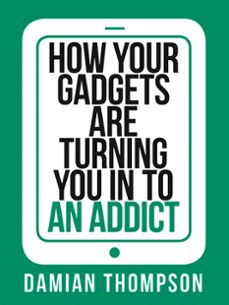 how your gadgets are turning you in to an addict (ebook)-damian thompson-9780007506996