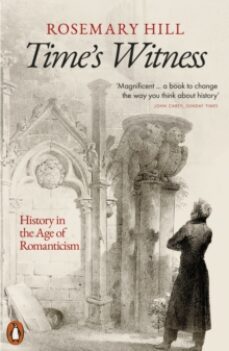 time s witness : history in the age of romanticism-rosemary hill-9780141047096