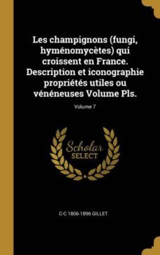 les champignons (fungi, hymnomyctes) qui croissent en france. description et iconographie proprits utiles ou vnneuses volume pls.; volume 7-9780274356096