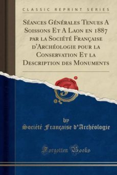 seances generales tenues a soissons et a laon en 1887 par la societe française darcheologie pour la conservation et la description des monuments (classic reprint)-9780282349196