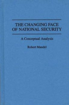the changing face of national security: a conceptual analysis-robert mandel-9780313285196