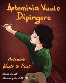 artemisia vuole dipingere - artemisia wants to paint, a tale about italian artist artemisia gentileschi-9780984272396