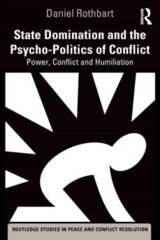 state domination and the psycho-politics of conflict: power, conflict and humiliation-daniel rothbart-9781138362796