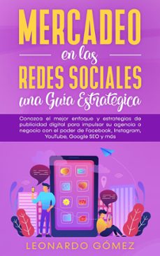 mercadeo en las redes sociales: una guia estrategica - conozca el mejor enfoque y estrategias de publicidad digital para impulsar su agencia o negocio con el poder de facebook, instagram,  seo y mas (ebook)-leonardo gomez-9781393570196