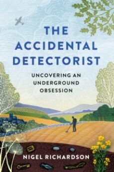 the accidental detectorist : uncovering an underground obsession-nigel richardson-9781788403696