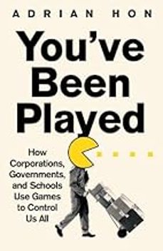you ve been played: how corporations, governments and schools use games to control us all-adrian hon-9781800751996