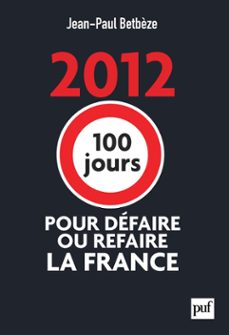 2012 : 100 jours pour defaire ou refaire la france (ebook)-jean paul betbeze-9782130742296