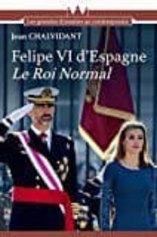 felipe vi, le roi normal : l histoire des bourbons d espagne-jean chalvidant-9782822405096