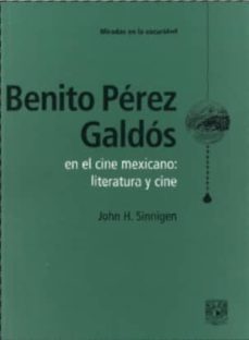 benito perez galdos en el cine mexicano: literatura y cine-john h. sinnigen-9786072000896