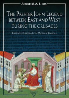 the prester john legend between east and west during the crusades (ebook)-ahmed m. a. sheir-9786156405296