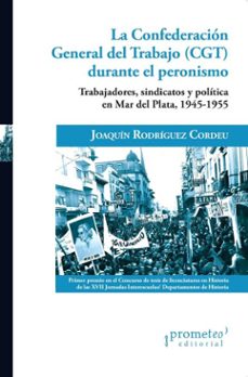 la confederacion general del trabajo (cgt) durante el peronismo (ebook)-joaquín rodríguez cordeu-9786313230396