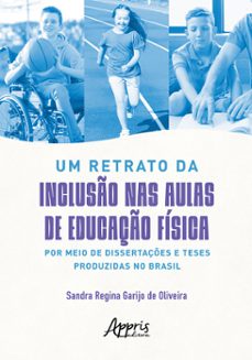 um retrato da incluso nas aulas de educaço fisica por meio de dissertaçes e teses produzidas no brasil (ebook)-sandra regina garijo de oliveira-9786525041896