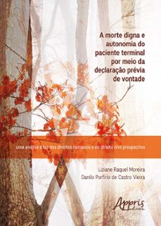 a morte digna e autonomia do paciente terminal por meio da declaraço previa de vontade: uma analise a luz dos direitos humanos e do direito civil prospectivo (ebook)-liziane raquel moreira-danilo porfírio de castro vieira-9786525052496