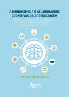 a neurociencia e as linguagens cognitivas da aprendizagem: entenda o funcionamento do cerebro e os estimulos necessarios para o desenvolvimento cognitivo (ebook)-adriana márcia araújo-9786525083896