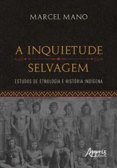 a inquietude selvagem: estudos de etnologia e historia indigena (ebook)-marcel mano-9786525088396