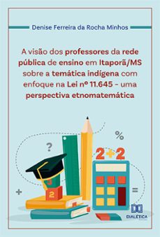 a viso dos professores da rede publica de ensino em itapor/ms sobre a tematica indigena com enfoque na lei nº 11.645 (ebook)-denise ferreira da rocha minhos-9786525272696
