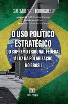 o uso politico estrategico do supremo tribunal federal a luz da polarizaço no brasil (ebook)-jose gutembergue de sousa rodrigues junior-9786527074496