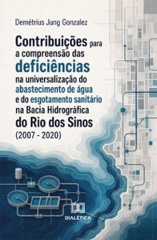 contribuições para a compreensão das deficiências na universalização do abastecimento de água e do esgotamento sanitário na bacia hidrográfica do rio dos sinos (2007 - 2020) (ebook)-9786528809196
