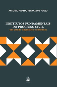institutos fundamentais do processo civil: um estudo dogmatico e sistemico (ebook)-antonio araldo dal pozzo-9786553962996