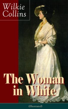 the woman in white (illustrated): a mystery suspense novel from the prolific english writer, best known for the moonstone, no name, armadale, the law and the lady, the dead secret, man and wife, poor miss finch and the black robe (ebook)-9788026837596