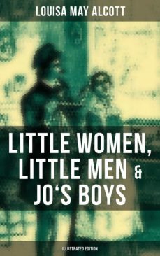 louisa may alcott: little women, little men &amp; jo's boys (illustrated edition) (ebook)-louisa may alcott-9788027233496