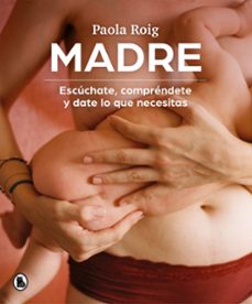 madre: escuchate, comprendete y date lo que necesitas-paola roig-9788402426796