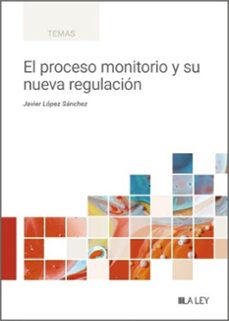el proceso monitorio y su nueva regulacion-javier lopez sanchez-9788410292796