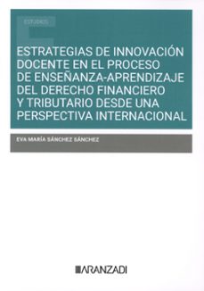 estrategias de innovacion docente en el proceso de enseñanza apre ndizaje del derecho financiero y tributario desde una perspectiva internacional-eva maria sanchez sanchez-9788410783096