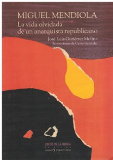 miguel mendiola: la vida olvidada de un anarquista republicano-9788412255096