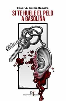 si te huele el pelo a gasolina-cesar augusto garcia beceiro-9788412582796