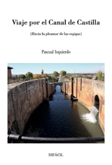 viaje por el canal de castilla hacia la pleamar de las espigas-pascual izquierdo-9788412673296