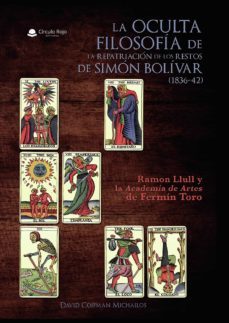 la oculta filosofia de la repatriacion de los restos de simon bolivar (1836-42). ramon llull y la academia de artes de fermin  toro-david coifman michailos-9788413315096