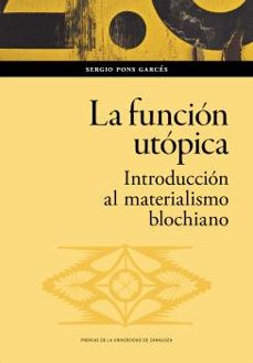 la funcion utopica. introduccion al materialismo blochiano-sergio pons garces-9788413406596