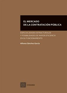 mercado de la contratacion publica. especialidades estructur y po sibilidades de mayor eficiencia en su funcionamiento-alfonso sanchez garcia-9788413697796