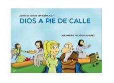 dios a pie de calle: ¿que es eso de ser catolico?-alejandro palacios alvarez-9788415024996