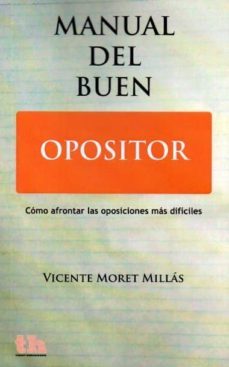 manual del buen opositor: como afrontar las oposiciones mas dific iles-vicente moret millas-9788415731696