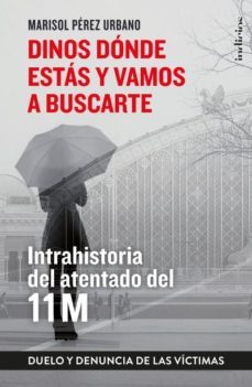 dinos donde estas y vamos a buscarte: intrahistoria del atentado del 11m-marisol perez urbano-9788415732396