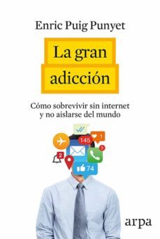 la gran adiccion: apagar internet para alcanzar una vida plena-enric puig punyet-9788416601196