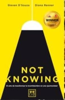 not knowing: el arte de transformar la incertidumbre en una oportunidad-steven d'souza-diana renner-9788416624096