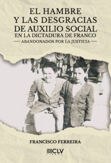 el hambre y las desgracias de auxilio social en la dictadura de franco-francisco ferreira vivar-9788417052096