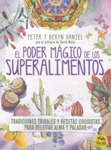 el poder magico de los superalimentos: tradiciones tribales y recetas crudistas para deleitar alma y paladar-peter daniel-daniel beryn-9788417080396