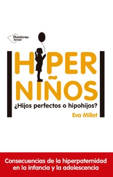 hiperniños ¿hijos perfectos o hipohijos?-eva millet-9788417114596