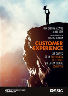 customer experience: las claves de la experiencia de cliente en la era digital cognitiva-juan carlos alcaide-mikel diez-9788417513696