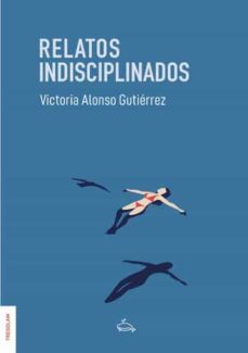 relatos indisciplinados-victoria alonso gutierrez-9788417564896